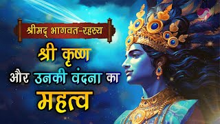 श्रीमद् भागवत रहस्य: श्री कृष्ण और उनकी वंदना का महत्व | Shrimad Bhagwat Rahasya In Hindi