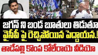 జగన్ ని బండ బూతులు తిడుతూ వైసీపీ పై రెచ్చిపోయిన పెద్దాయన..తాడేపల్లి కొంప కోలేరాయె వీడియో | YS Jagan