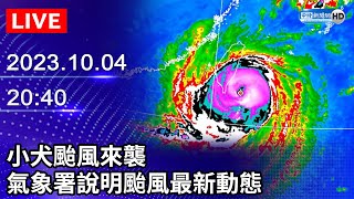 🔴【LIVE直播】小犬颱風來襲　氣象署記者會說明颱風最新動態｜2023.10.04 @ChinaTimes