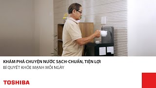 [KHÁM PHÁ CHUYỆN NƯỚC] NGUỒN NƯỚC SẠCH-CHUẨN, TIỆN LỢI, KHỎE MẠNH MỖI NGÀY