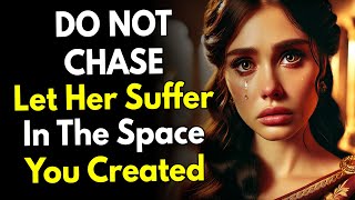 DO NOT CHASE. Let Her Suffer in the Space You Created.