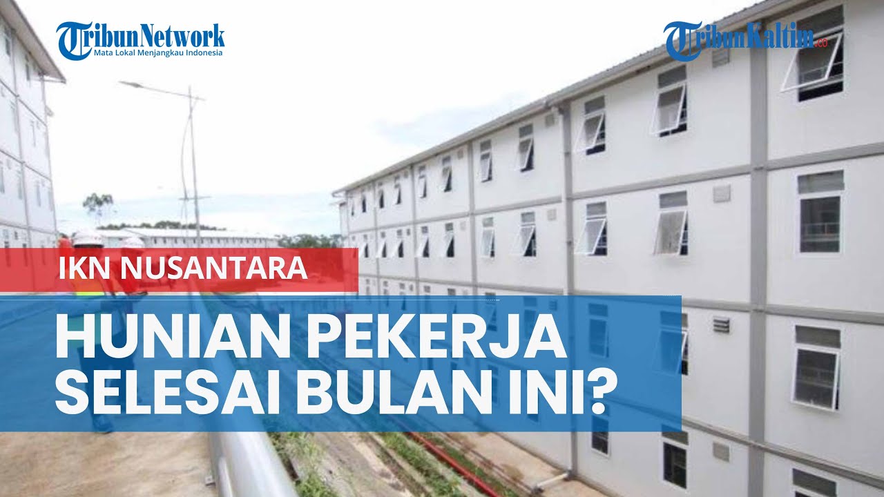 Pembangunan Hunian Pekerja IKN Nusantara Dipastikan Selesai Akhir Bulan ...