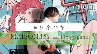 【男性キー】 ヨワネハキ feat. 和ぬか, asmi - MAISONdes 男がギター弾き語りで歌ってみた Cover 白石想太  Guitar Martin 000-15M