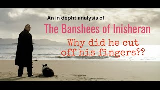 WHY DID COLM CUT OFF HIS FINGERS?? The Banshees of Inisherin (2022) / THE ULTIMATE ANALYSIS