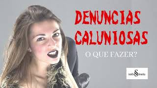 Denúncias Caluniosas! O que fazer?