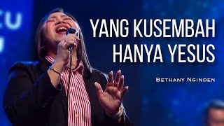 Yang Kusembah Hanya Yesus | Bethany Nginden