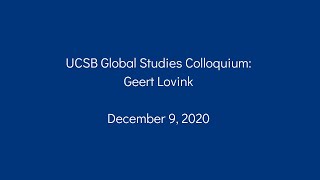 Geert Lovink - Networks in the age of platform capitalism (UCSB Global Studies Colloquium)