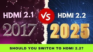 HDMI 2.1 vs. HDMI 2.2: Should You Make the Switch to HDMI 2.2?