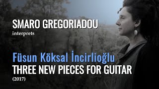 Füsun Köksal İncirlioğlu: Three New Pieces for Guitar (2017) interpreted by Smaro Gregoriadou