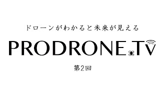 ドローンがわかると未来がみえる「PRODRONE.tv」第2回