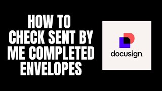 How To Check Sent By Me Completed Envelopes DocuSign Tutorials