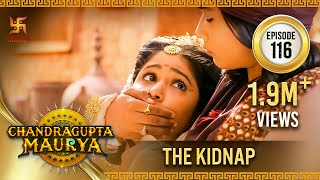 Chandragupta Maurya | Episode 116 | The Kidnap | अपहरण  | Swastik Productions India