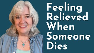 Feeling Relieved When Someone Dies