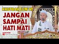 Jangan Sampai Hati itu Mati - Khutbah Jum'at Azirwan Mustakim, ST