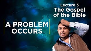 The Gospel of the Bible Lecture 3: A problem occurs