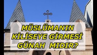 KİLİSEYE GİRMEK GÜNAH MIDIR ?