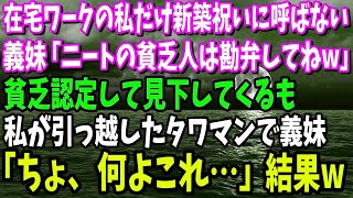 【スカッと】在宅ワークの私だけ新築祝いに呼ばない義妹「ニートの貧乏人は勘弁してねw」→私が引っ越したタワマンに勝手にお呼ばれした義妹「え？何よこれ…！」結果w【修羅場】