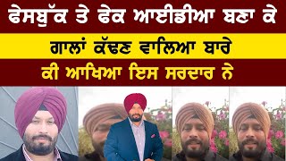 ਫੇਸਬੁੱਕ ਤੇ ਫੇਕ ਆਈਡੀਆ ਬਣਾ ਕੇ ਗਾਲਾਂ ਕੱਢਣ ਵਾਲਿਆ ਬਾਰੇ ਕੀ ਆਖਿਆ ਇਸ ਸਰਦਾਰ ਨੇ