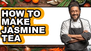 How to Make Jasmine Tea (easy Method)
