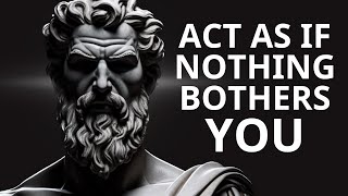 How To Act As If NOTHING Bothers You | Epictetus Powerful Philosophy