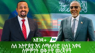 ስለ ኢትዮጵያ እና ሶማሊላንድ ሁሉን አቀፍ ስምምነት ወቅታዊ መረጃዎች