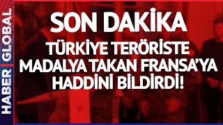 SON DAKİKA I Türkiye Teröriste Madalya Takan Fransa'ya Haddini Bildirdi!