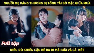 Người mẹ đáng thương cùng đứa con bị tổng tài bỏ mặc giữa trời mưa khiến đứa bé ra đi và cái kết