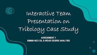 ASSIGNMENT 1 - Interactive Team Presentation on Tribology Case Study