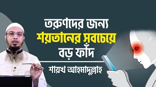 মুসলিম তরুণদের জন্য শয়তানের সবচে বড় ফাঁদ। শায়খ আহমাদুল্লাহ