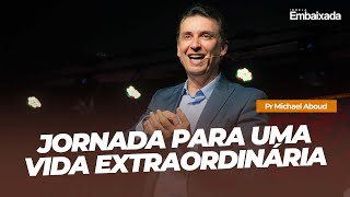 Jornada Para Uma Vida Extraordinária - Pr Michael Aboud