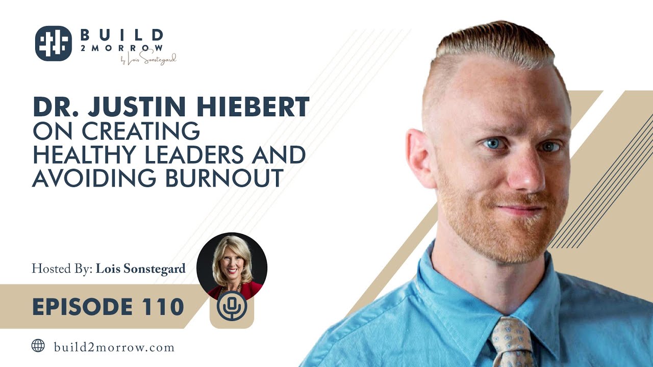 Dr Justin Hiebert On Creating Healthy Leaders And Avoiding Burnout