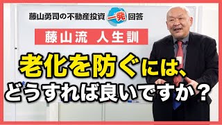 老化を防ぐには、どうすれば良いですか？【競売不動産の名人/藤山勇司の不動産投資一発回答】／藤山流人生訓