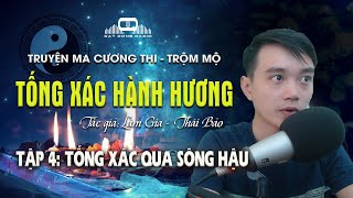 Tập 4: Tống xác qua sông Hậu | Tống Xác Hành Hương - Truyện ma Cương Thi Trộm Mộ Nguyễn Huy kể