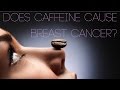 Does Caffeine Cause Breast Cancer?