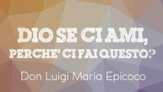 Don Luigi Maria Epicoco - Dio se ci ami perché ci fai questo?