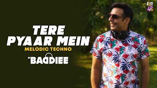 Tere Pyaar Mein (Melodic Techno) Remix | DJ Baddiee