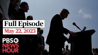 PBS NewsHour full episode, May 22, 2023