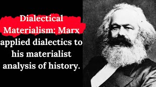 Dialectical Materialism: Marx applied dialectics to his materialist analysis of history.