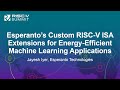 Esperanto’s Custom RISC-V ISA Extensions for Energy-Efficient Machine Learning Applic... Jayesh Iyer