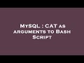 MySQL : CAT as arguments to Bash Script