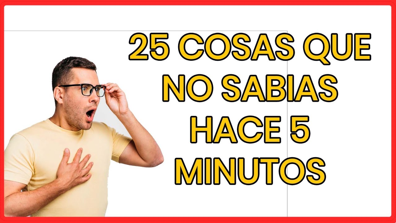 25 Cosas Que No Sabias Hace 5 Minutos - YouTube