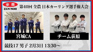 【男子予選17】宮城CA vs チーム荻原 | 第40回 全農 日本カーリング選手権大会