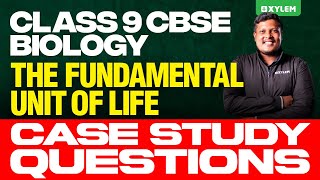 Class 9 CBSE - Biology / The Fundamental Unit of Life - Case study Questions | Xylem Class 9 CBSE