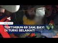 Gempa Turki: Momen Haru Penyelamatan Bayi yang Tertimbun Reruntuhan Selama 68 Jam