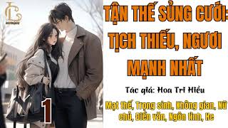 Tập 1 |  TẬN THẾ SỦNG CƯỚI, TỊCH THIẾU NGƯƠI MẠNH NHẤT - Mạt thế, Trọng sinh, Nữ chủ, Không gian, He