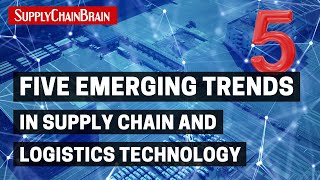 Five Emerging Trends in Supply Chain and Logistics Technology