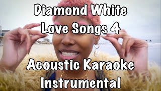 Diamond White - Love Songs 4 Acoustic Karaoke Instrumental