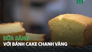 Bữa Sáng với bánh Cake Chanh vàng| VTC14
