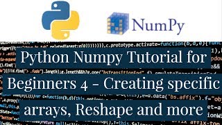 Python Numpy Tutorial for Beginners 4 - Creating specific arrays, Reshape and more