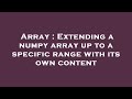 Array : Extending a numpy array up to a specific range with its own content